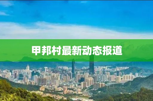 甲邦村最新动态报道