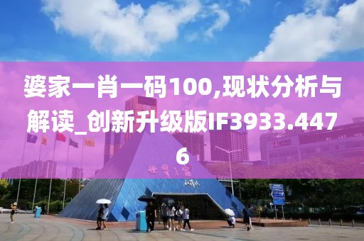 婆家一肖一码100,现状分析与解读_创新升级版IF3933.4476