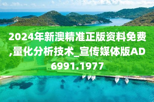 2024年新澳精准正版资料免费,量化分析技术_宣传媒体版AD6991.1977