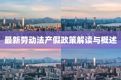 最新劳动法产假政策解读与概述