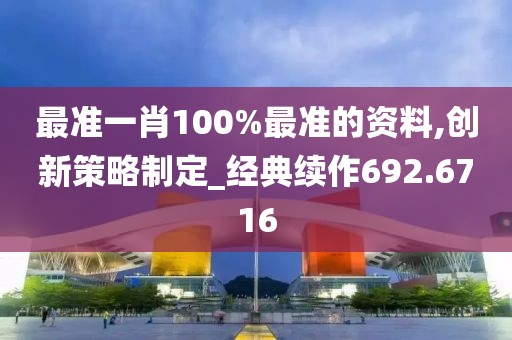最准一肖100%最准的资料,创新策略制定_经典续作692.6716